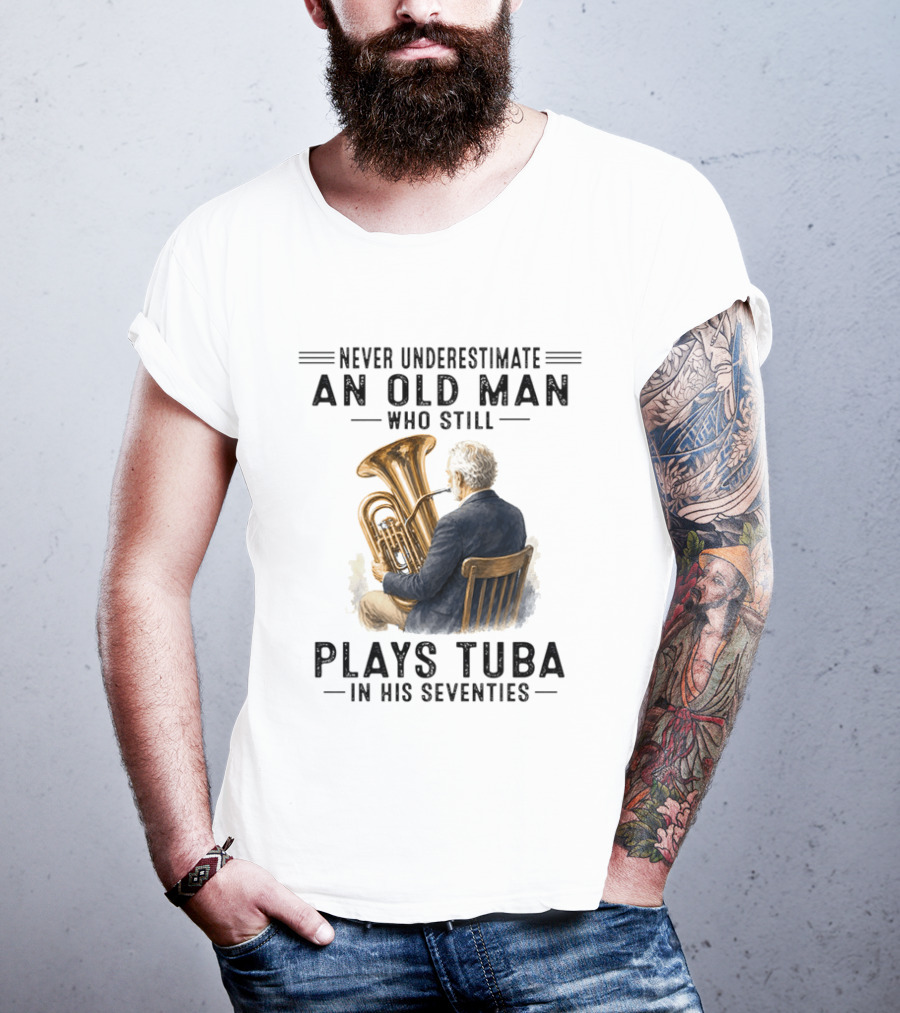 Never Underestimate An Old Man Who Plays Tuba In His Seventies T-Shirt