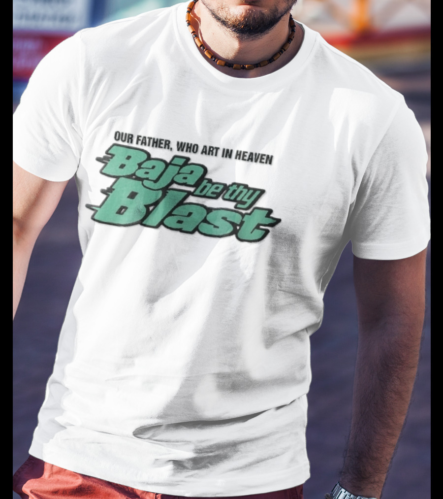 Our Father Who Art In Heaven Baja Be Thy Blast T-Shirt