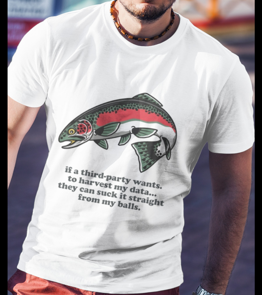 Rainbow Trout If A Third Party Wants To Harvest My Data They Can Suck It Straight From My Baits T-Shirt
