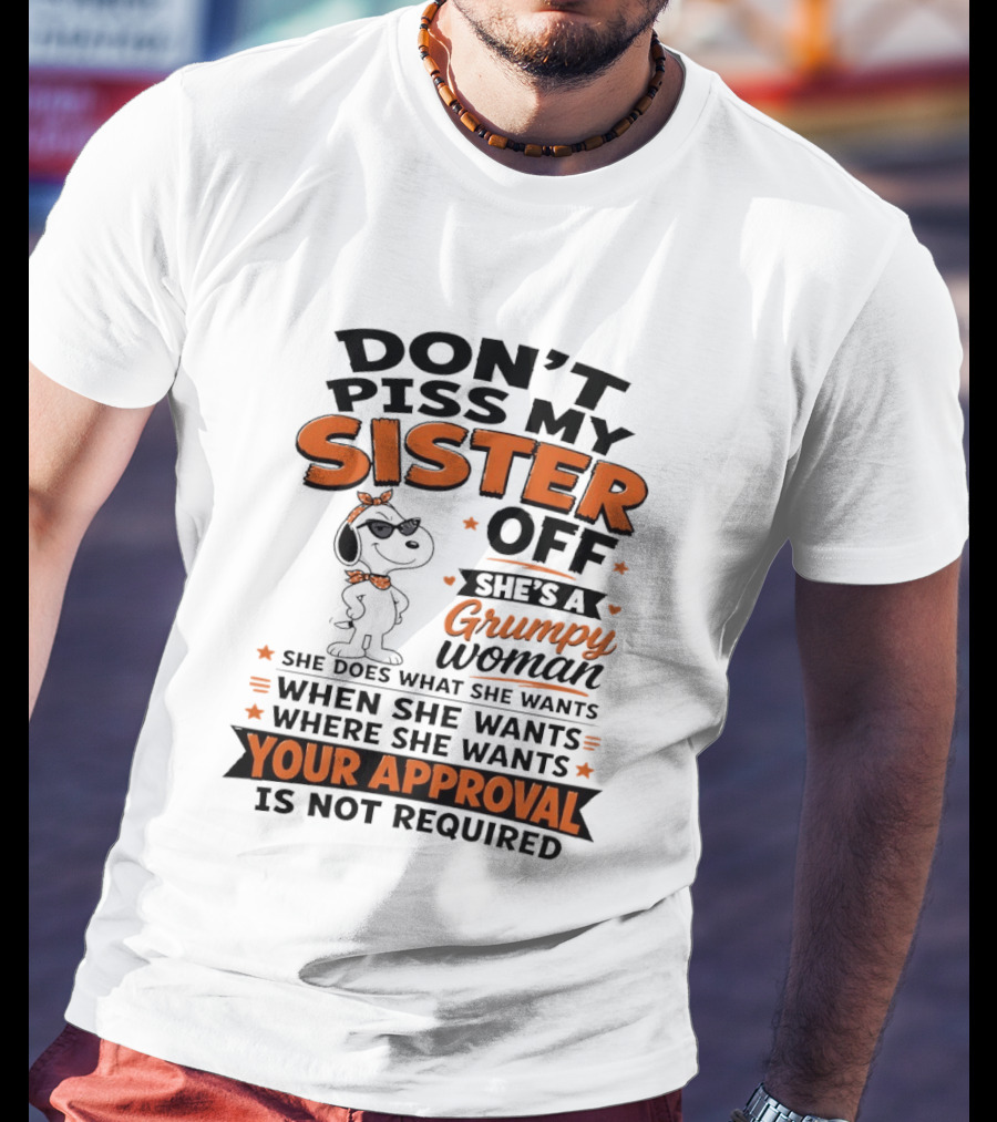 Snoopy Don't Piss My Sister Off She's A Grumpy Woman Your Approval Is Not Required T-Shirt