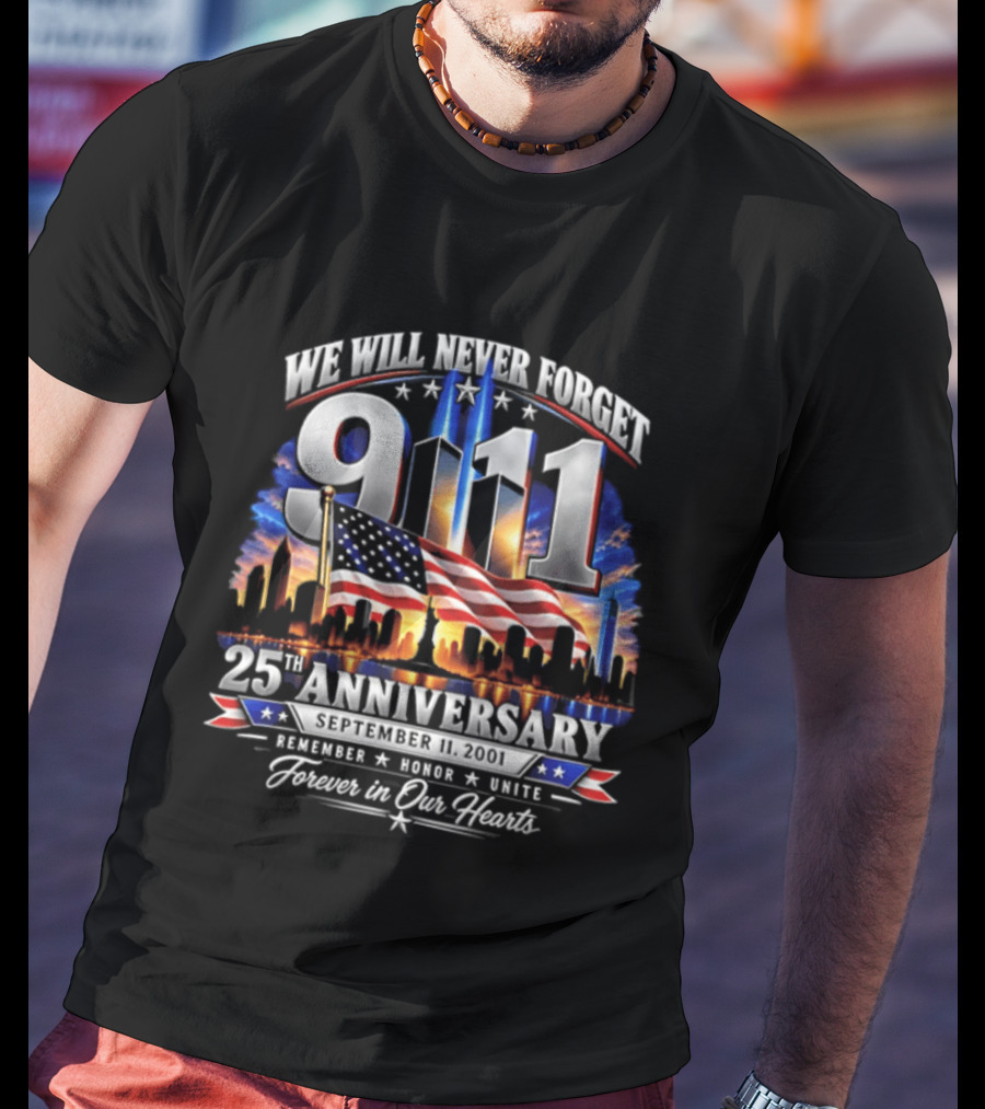 We Will Never Forget 911 25th Anniversary Remember Honor Unite Forever In Our Hearts T-Shirt