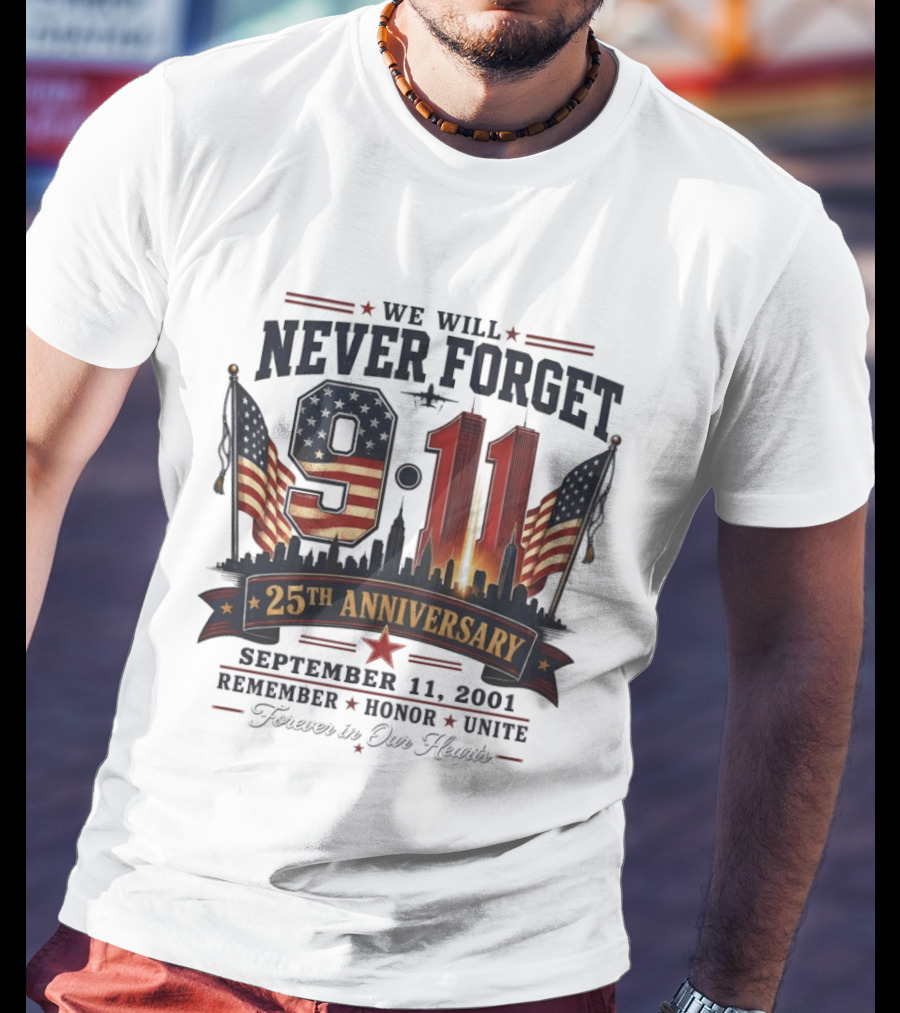 We Will Never Forget 9 11 25th Anniversary September 11 2001 Remember Honor Unite Forever In Our Hearts T-Shirt