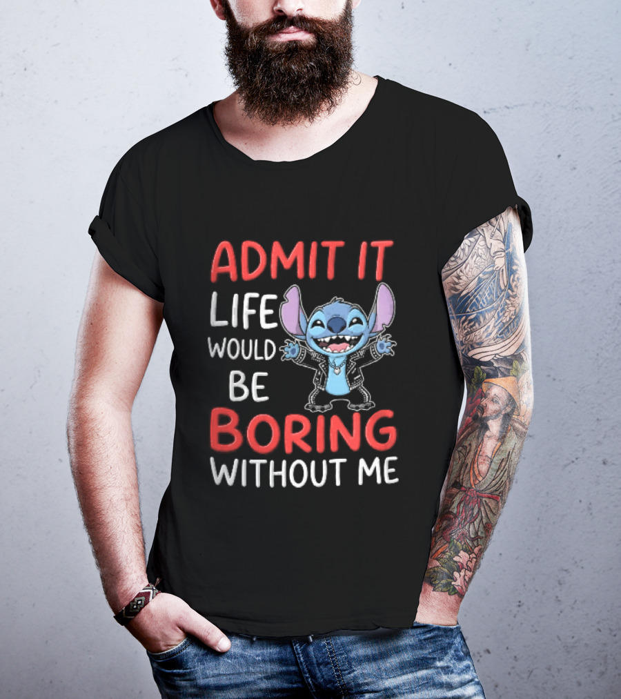 Admit It Life Would Be Boring Without Me Cartoon Stitch T-Shirt