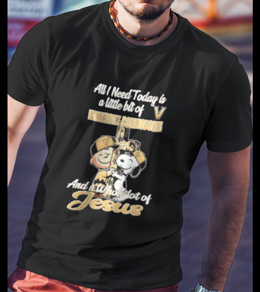 All I Need Today Is A Little Bit Of Vanderbilt Commodores And A Whole Lot Of Jesus Charlie Brown Snoopy T-Shirt