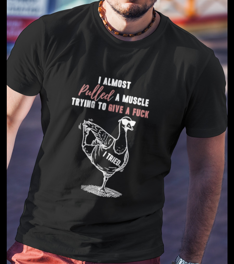 I Almost Pulled A Muscle Trying To Give A Fuck Goose Yoga T-Shirt