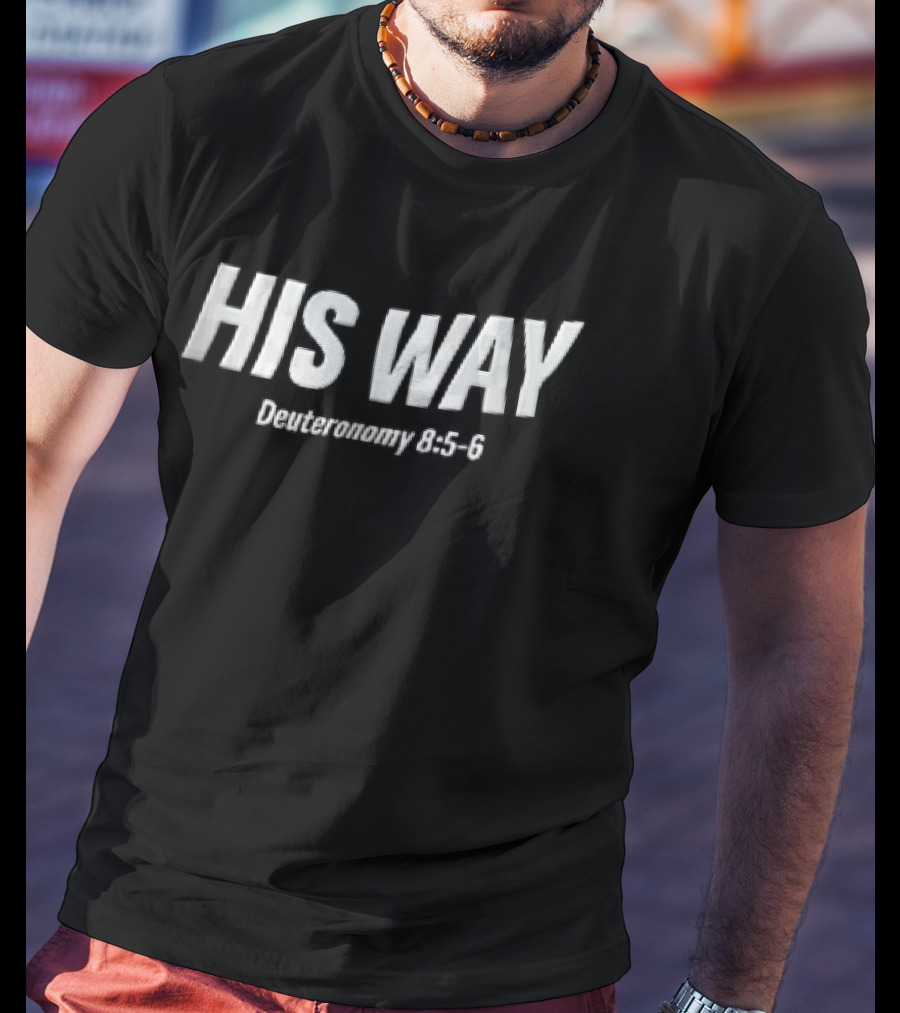 His Way Deuteronomy 8 5 6 Christian Message White T-Shirt