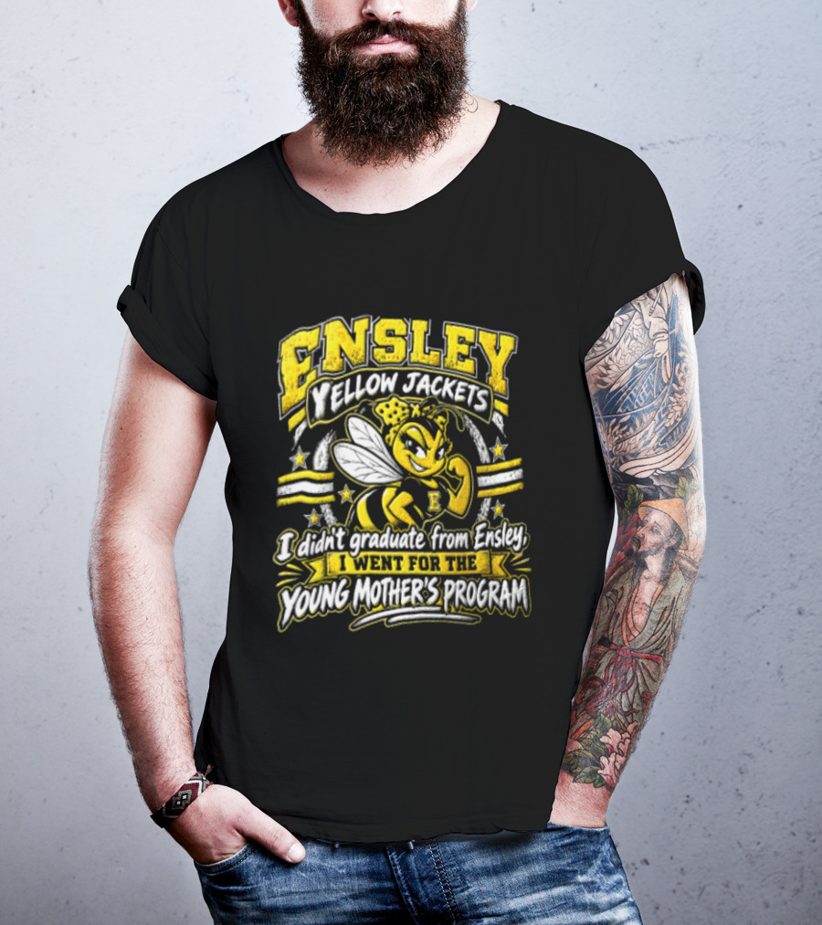 Ensley Yellow Jackets I Didn't Graduate From Ensley I Went For The Young Mother's Program T-Shirt
