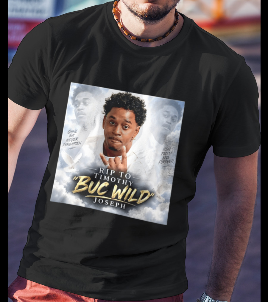 RIP Timothy "Buc Wild" Joseph Gone But Never Forgotten Real People Live Forever T-Shirt
