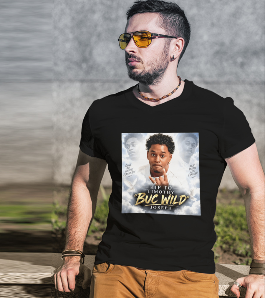 RIP Timothy "Buc Wild" Joseph Gone But Never Forgotten Real People Live Forever T-Shirt