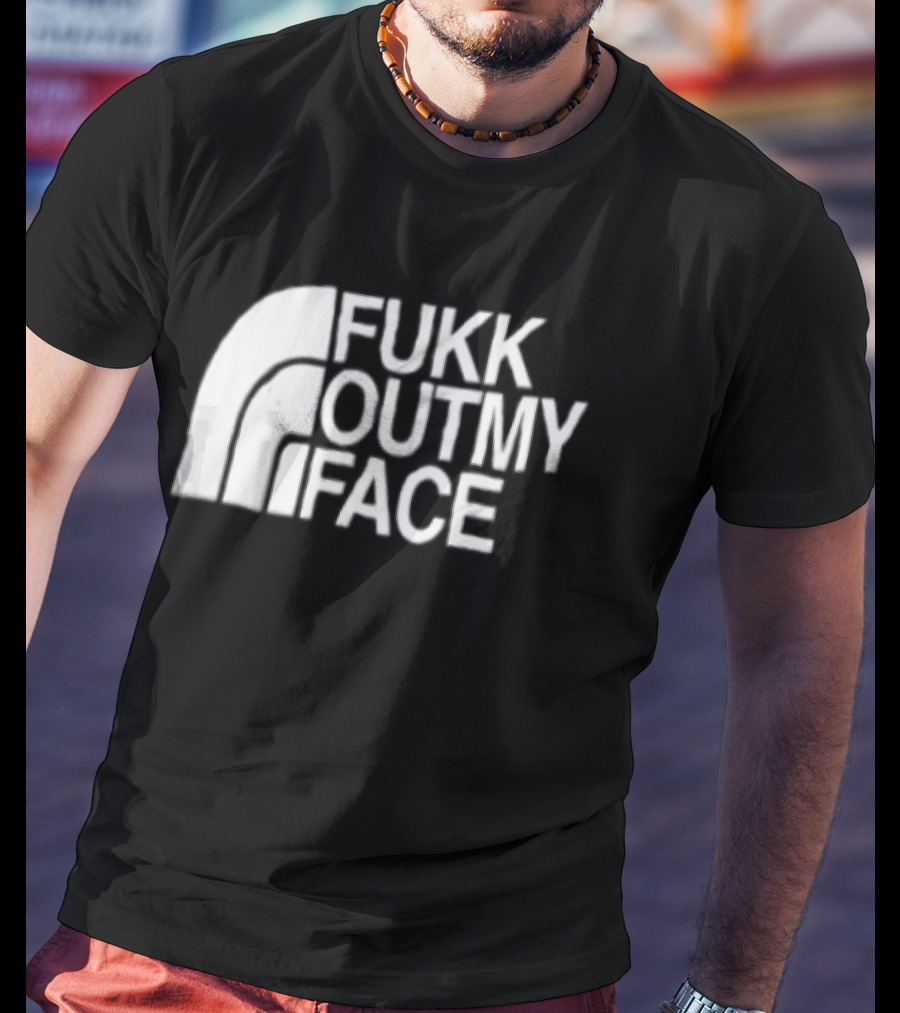 Fukk Out My Face Northerly Pun T-Shirt
