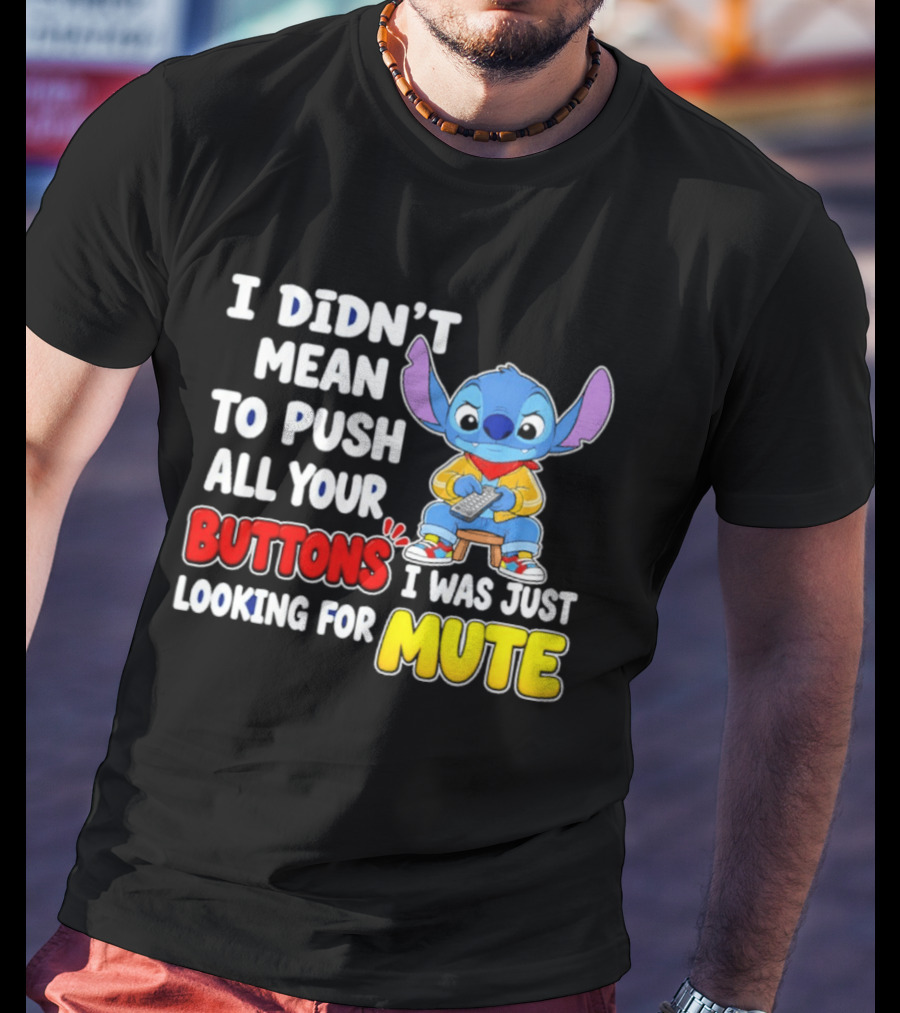 I Didn't Mean To Push All Your Buttons Just Looking For Mute Stitch T-Shirt