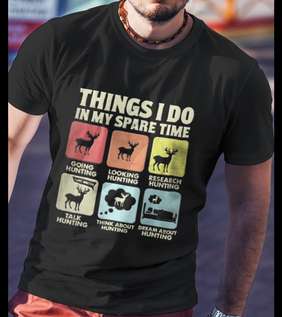 Things I Do In My Spare Time Going Hunting Looking Hunting Research Hunting Talk About Hunting Think About Hunting T-Shirt