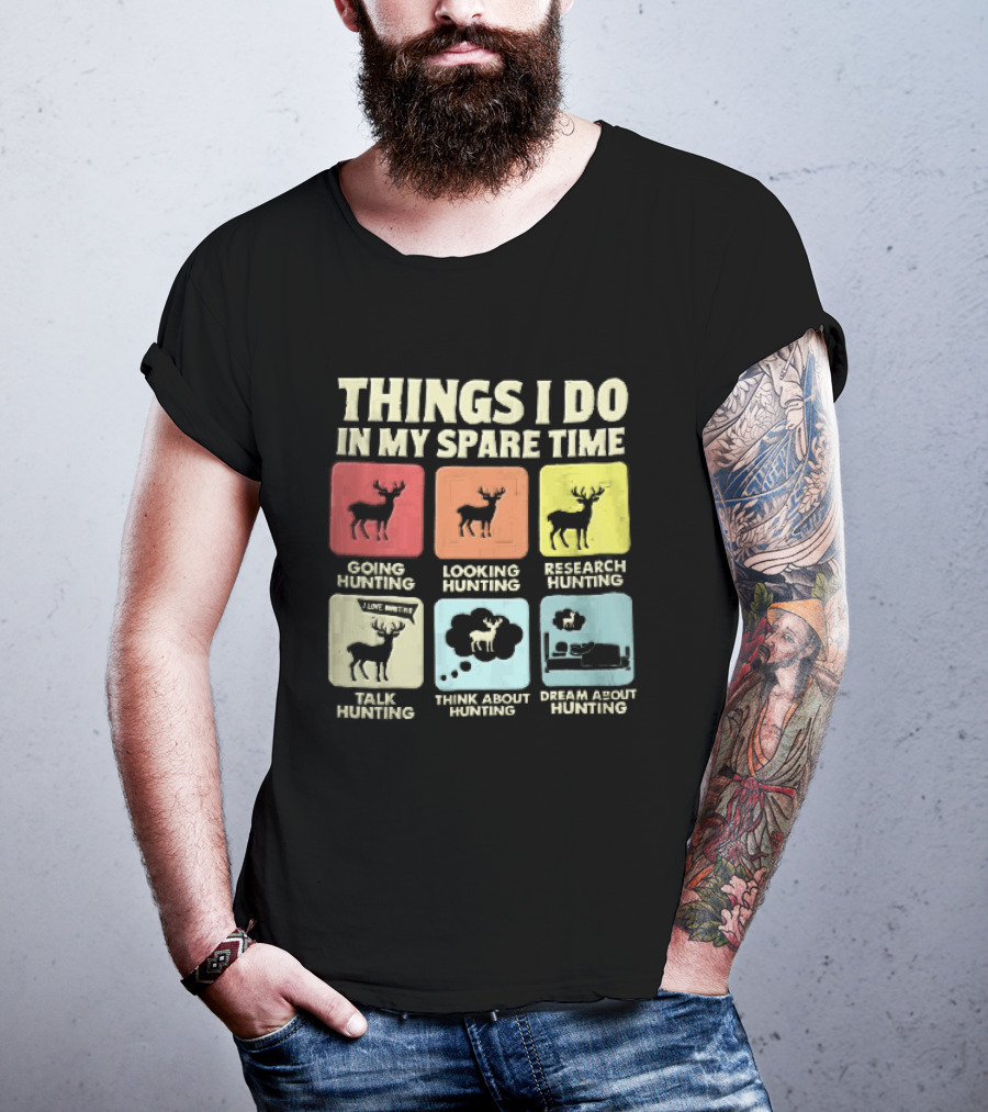 Things I Do In My Spare Time Going Hunting Looking Hunting Research Hunting Talk About Hunting Think About Hunting T-Shirt