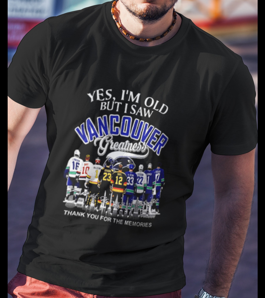 Yes I'm Old But I Saw Vancouver Greatness Thank You For The Memories T-Shirt