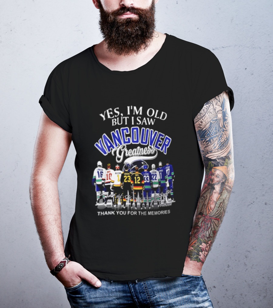 Yes I'm Old But I Saw Vancouver Greatness Thank You For The Memories T-Shirt