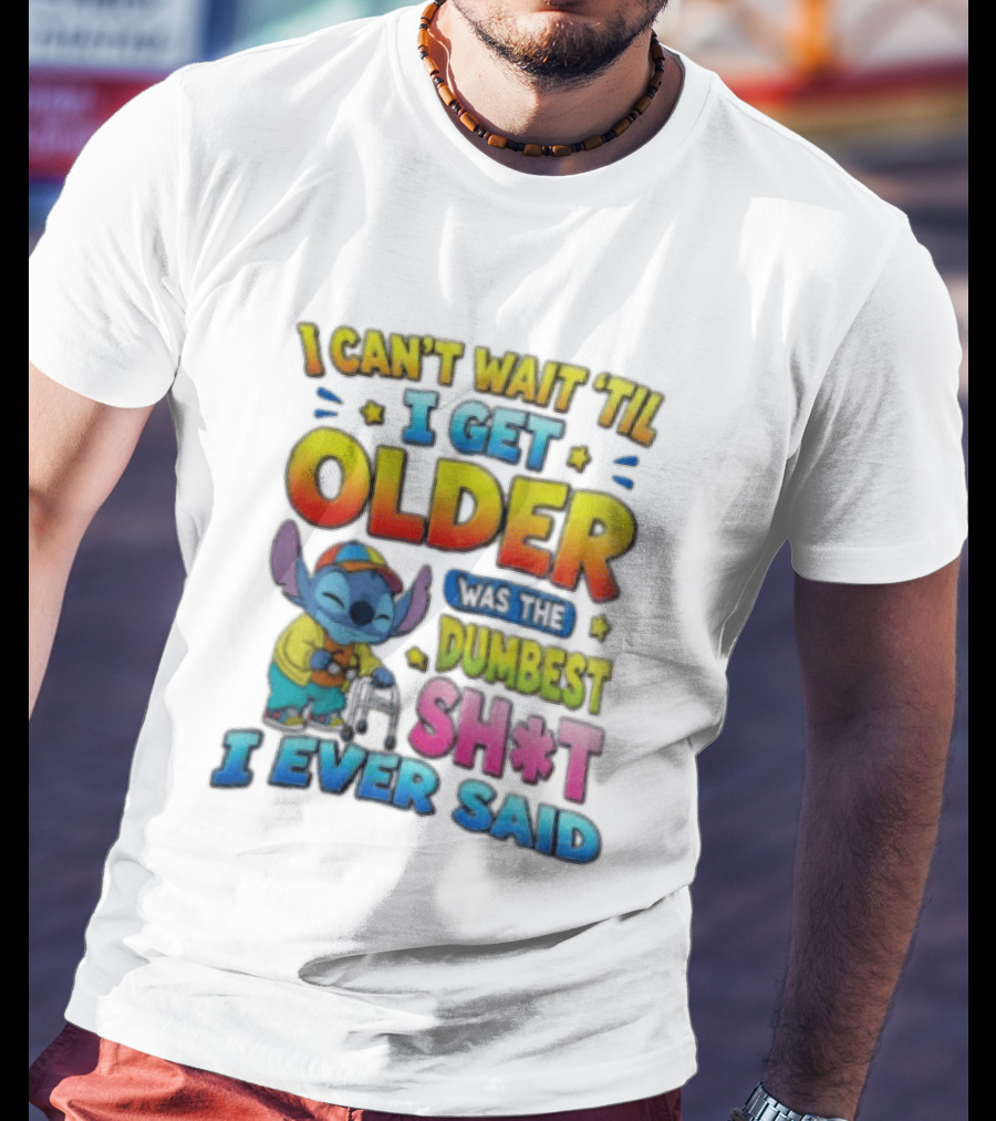 I Can't Wait 'Til I Get Older Was The Dumbest Sh't I Ever Said Stitch Blue Character Colorful T-Shirt
