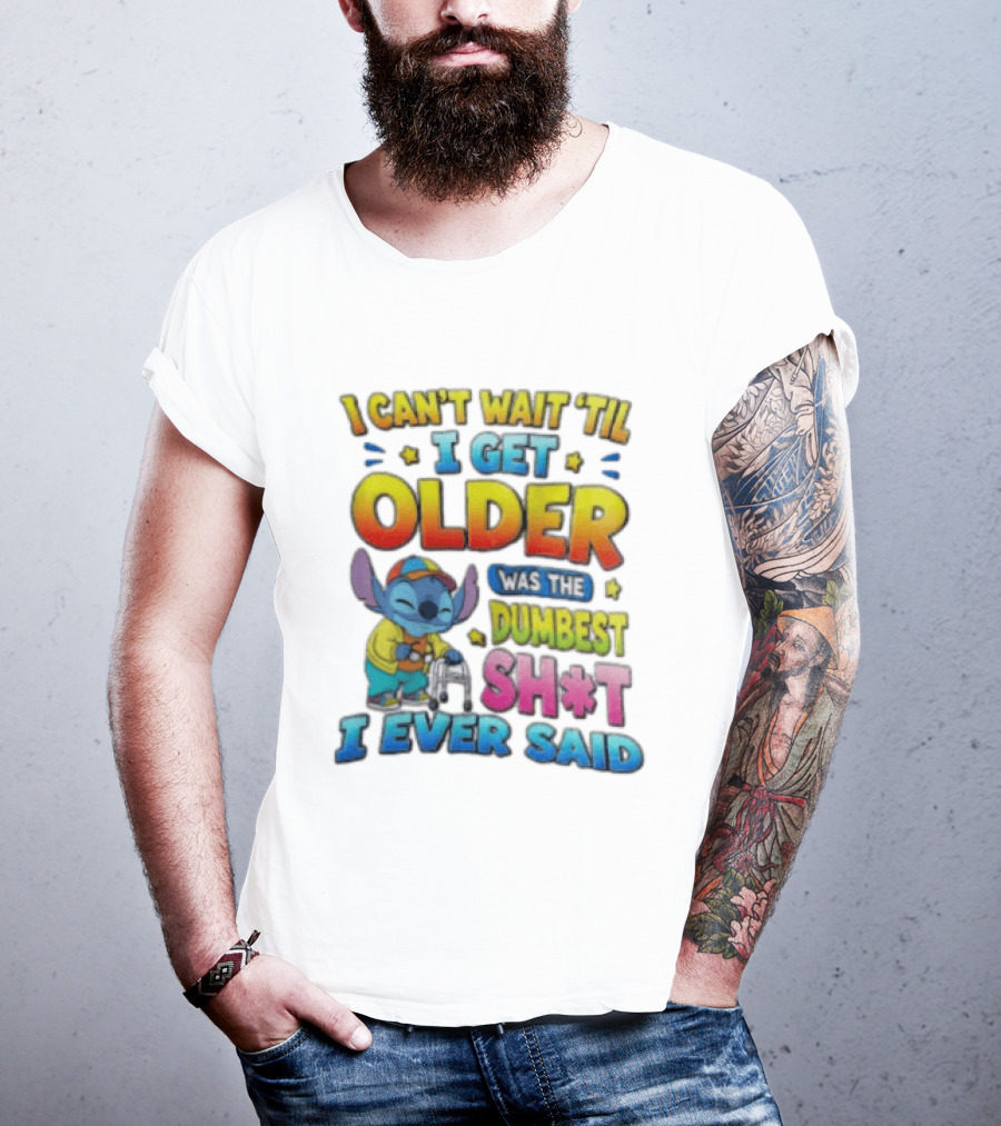I Can't Wait 'Til I Get Older Was The Dumbest Sh't I Ever Said Stitch Blue Character Colorful T-Shirt