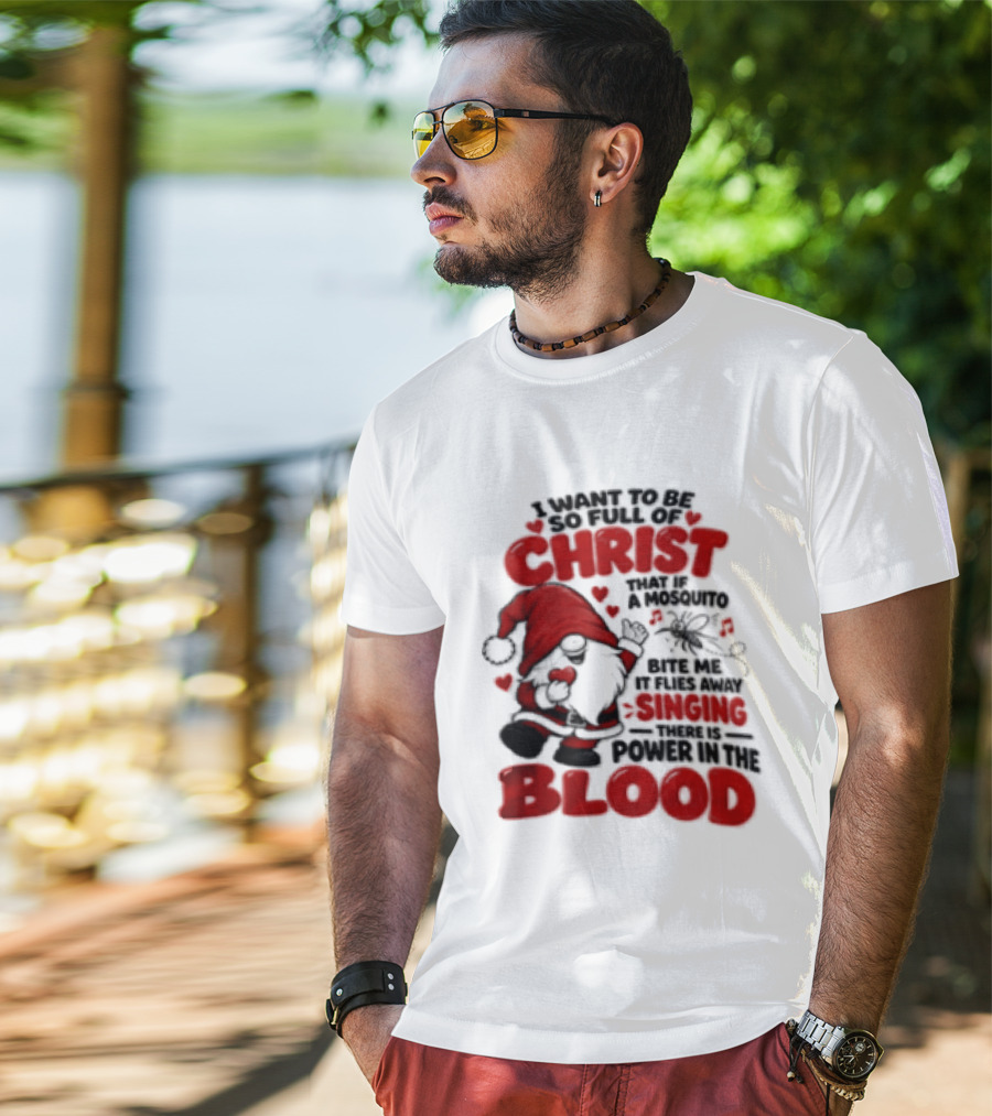 I Want To Be So Full Of Christ That If A Mosquito Bites Me It Flies Away Singing There Is Power In The Blood Gnome Christian Humor T-Shirt