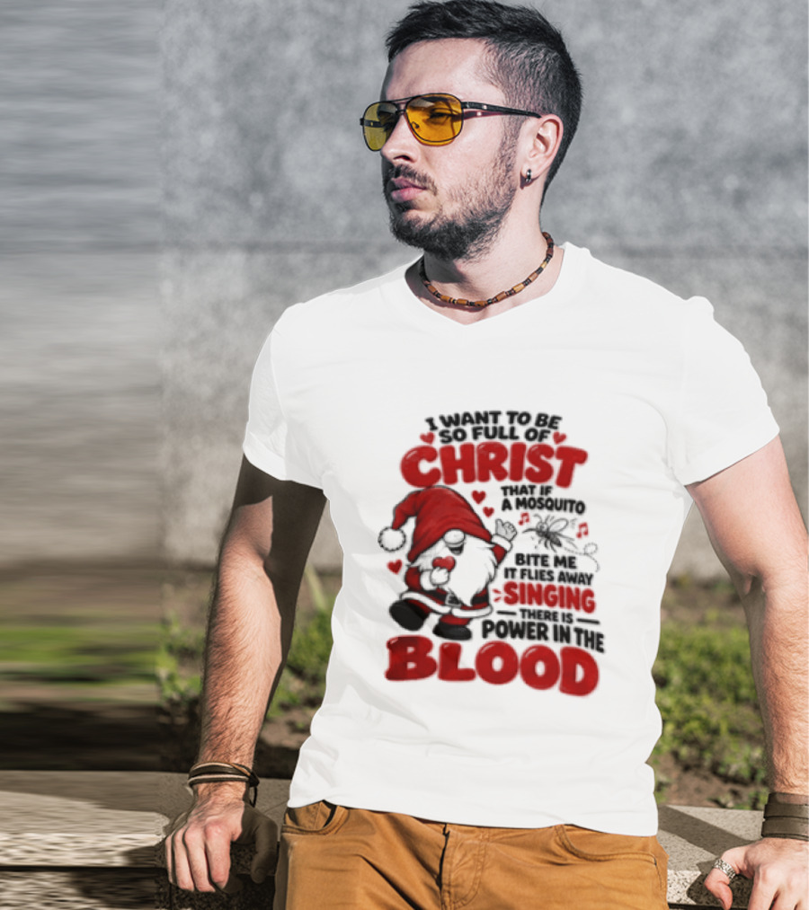 I Want To Be So Full Of Christ That If A Mosquito Bites Me It Flies Away Singing There Is Power In The Blood Gnome Christian Humor T-Shirt