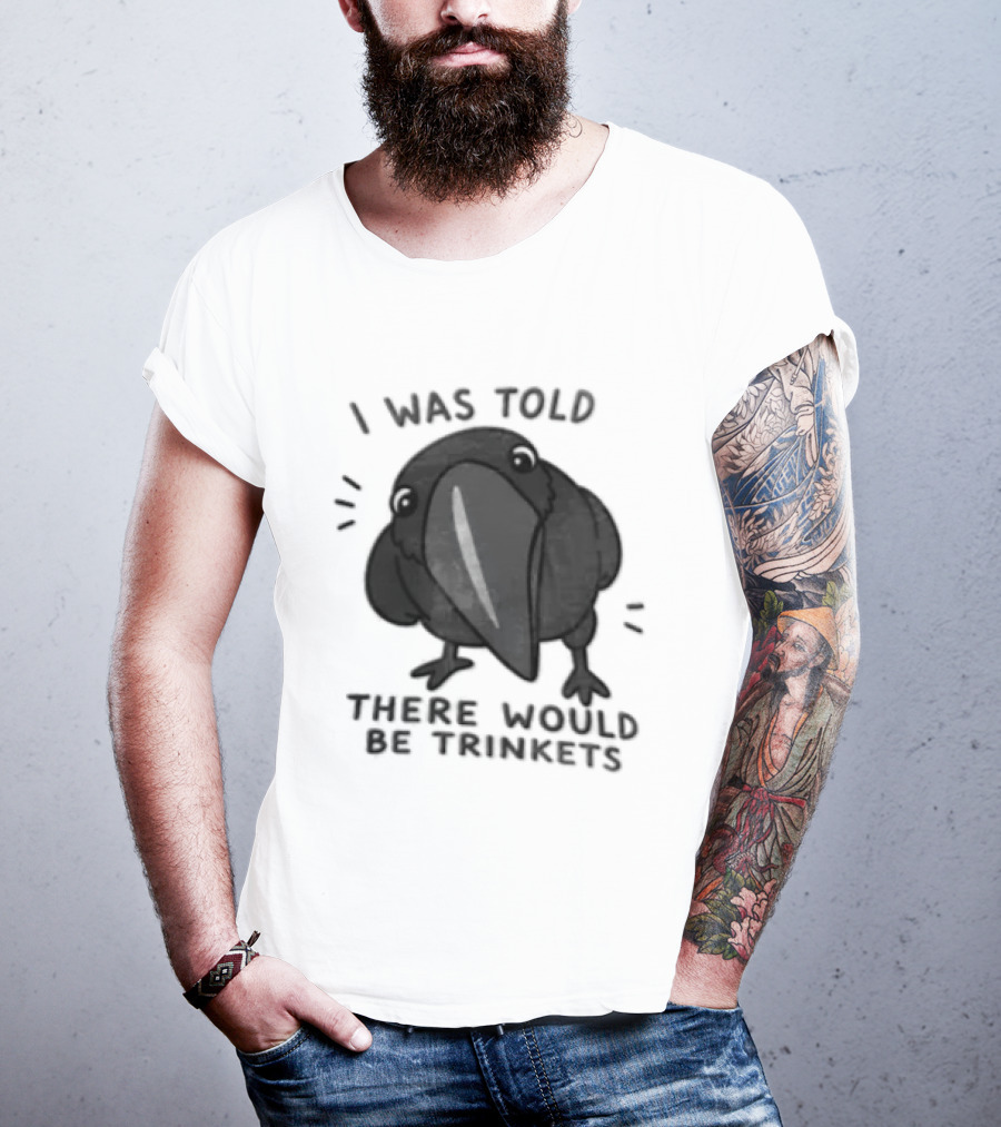 I Was Told There Would Be Trinkets Crow T-Shirt