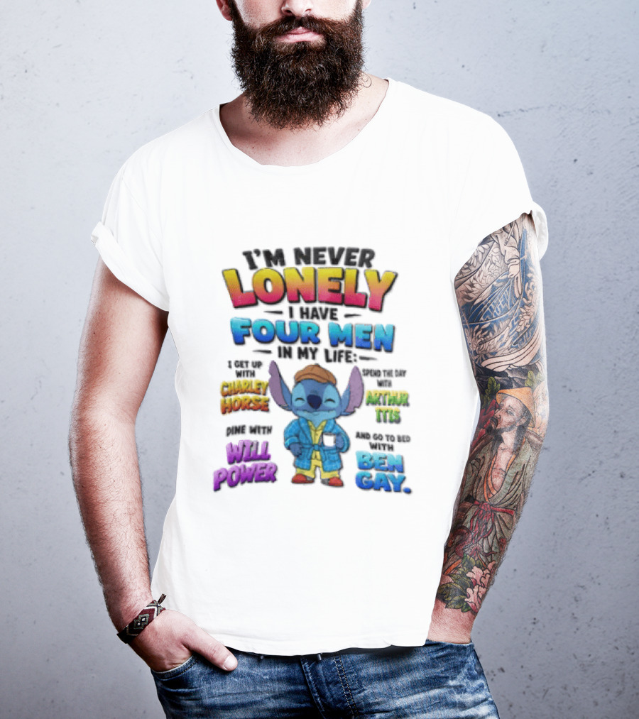 I'm Never Lonely I Have Four Men In My Life Stitch Chadler Horse Arthur Itis Will Power Ben Gay T-Shirt