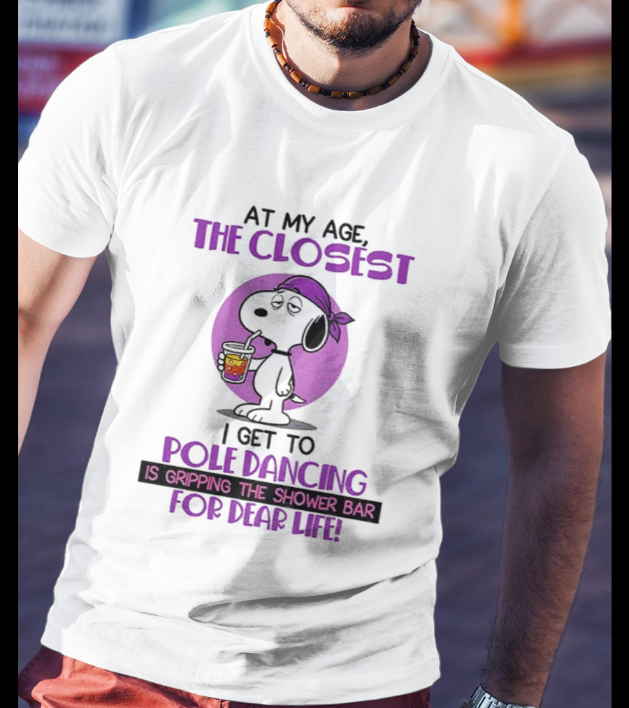 Snoopy At My Age The Closest I Get To Pole Dancing Gripping The Shower Bar T-Shirt
