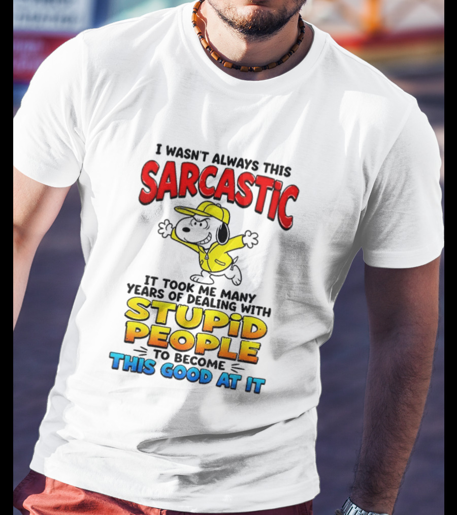 I Wasn't Always This Sarcastic It Took Me Many Years Of Dealing With Stupid People To Become This Good At It Snoopy Dog Cartoon T-Shirt