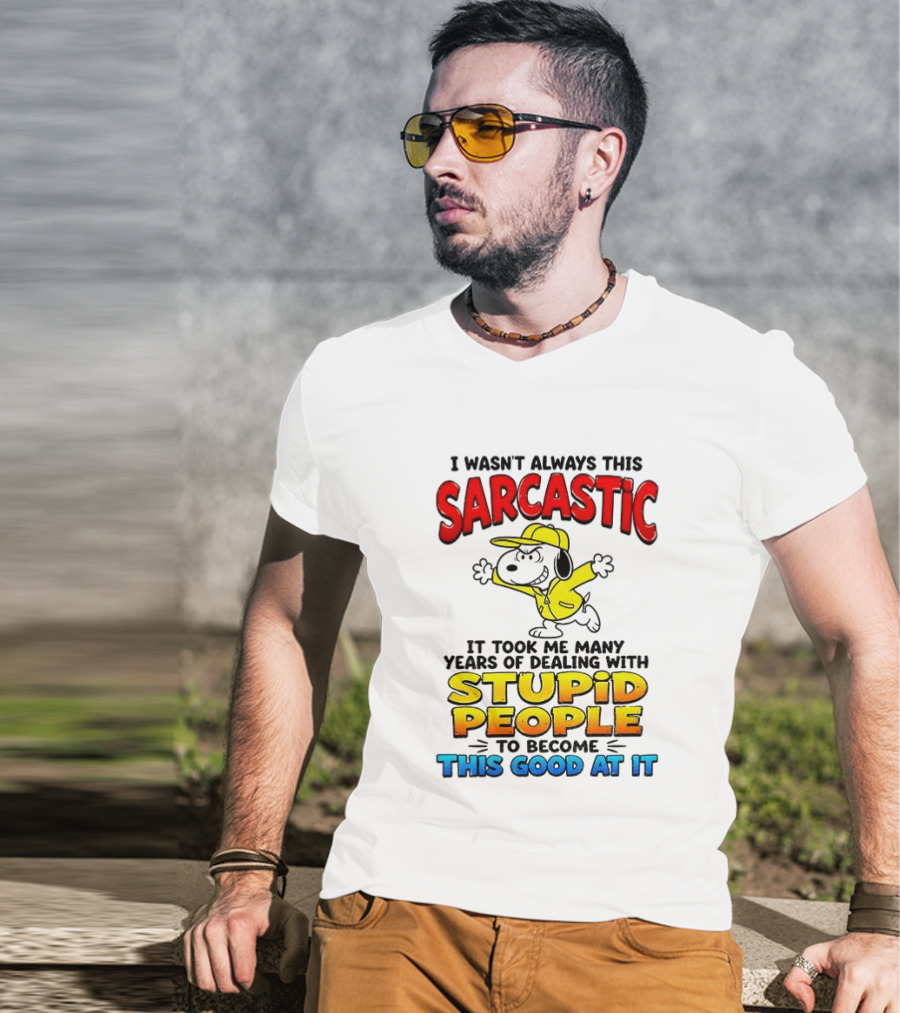 I Wasn't Always This Sarcastic It Took Me Many Years Of Dealing With Stupid People To Become This Good At It Snoopy Dog Cartoon T-Shirt