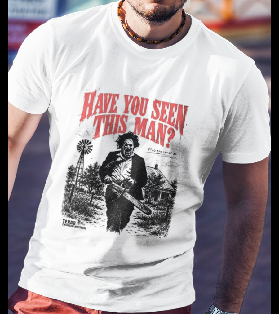 Texas Chainsaw Horror Have You Seen This Man Halloween T-Shirt