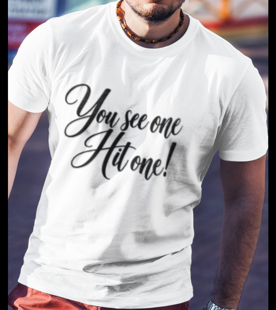 You See One Hit One T-Shirt