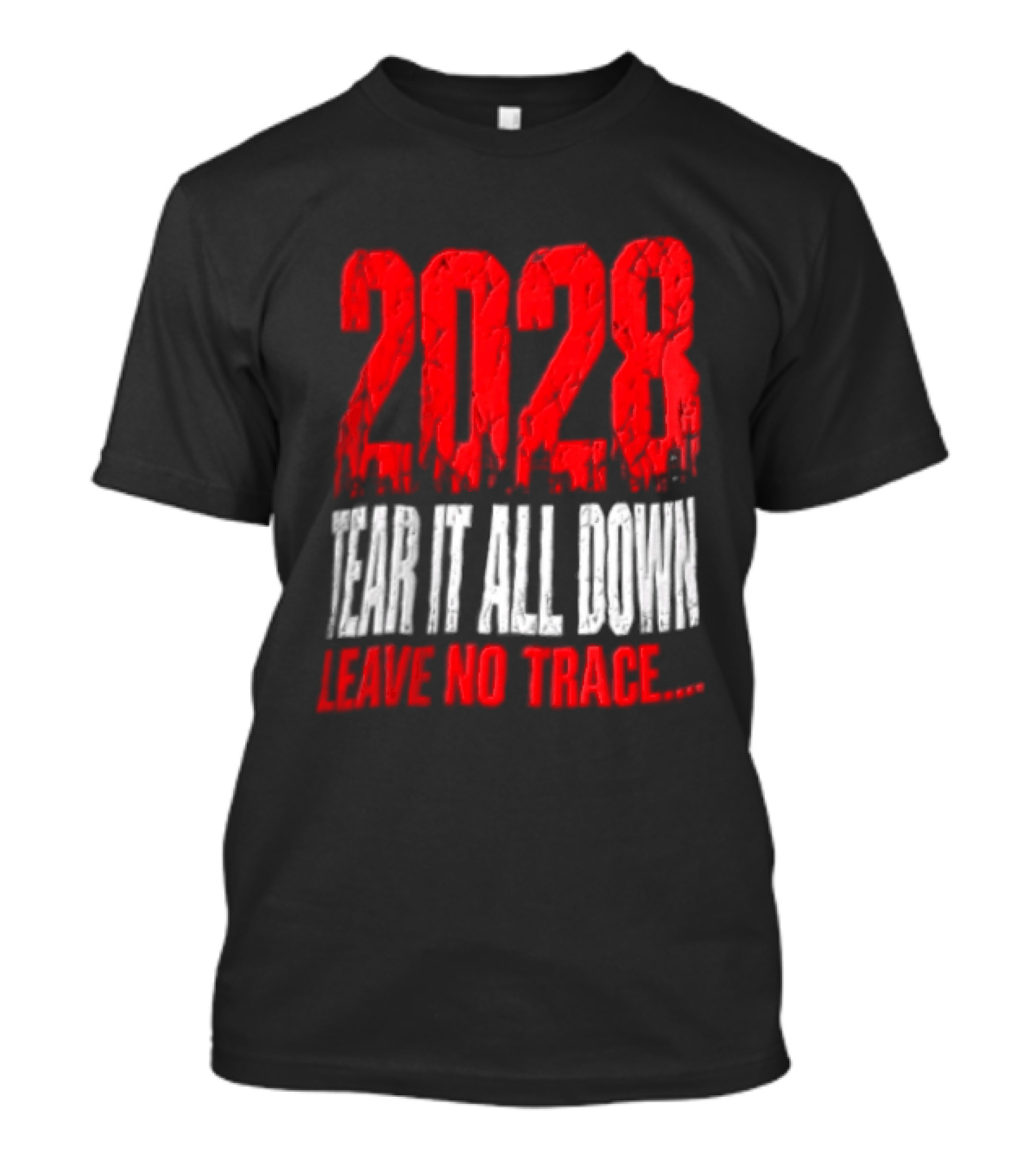 2028 Tear It All Down Leave No Trace Bold Message T-Shirt
