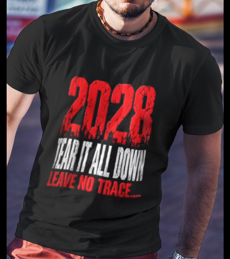 2028 Tear It All Down Leave No Trace Bold Message T-Shirt
