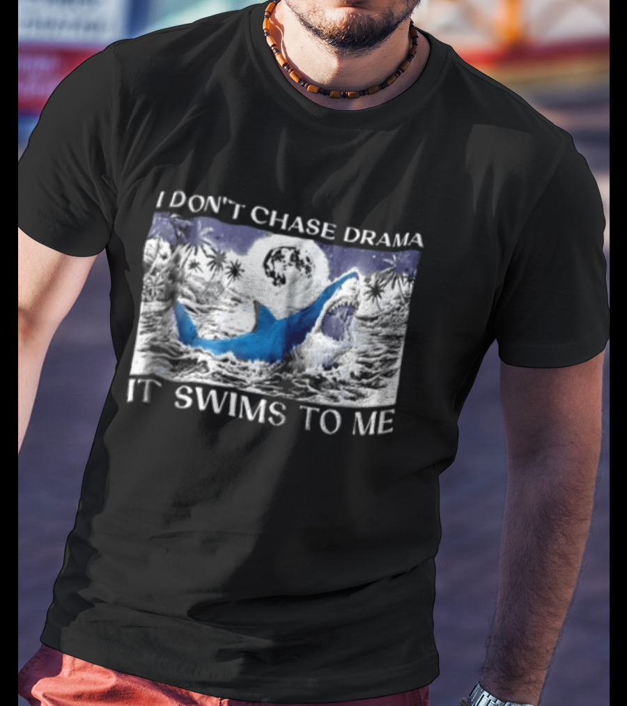 I Don't Chase Drama It Swims To Me Shark T-Shirt