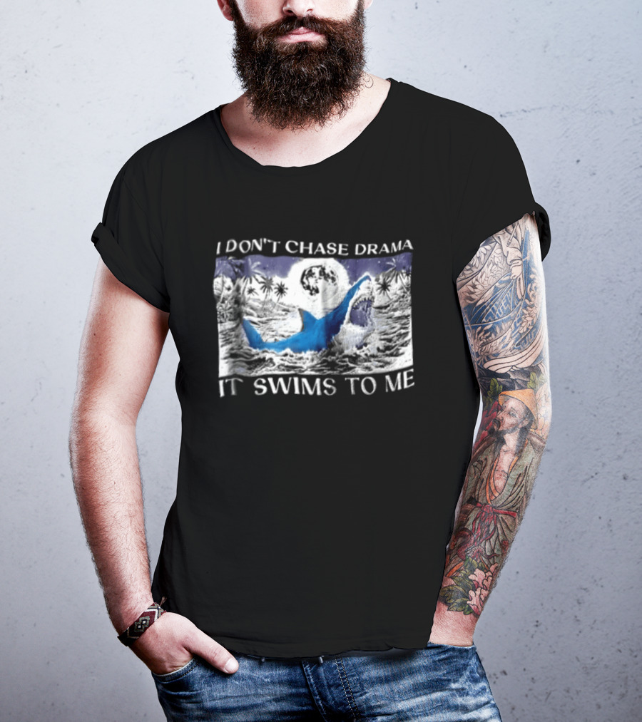 I Don't Chase Drama It Swims To Me Shark T-Shirt