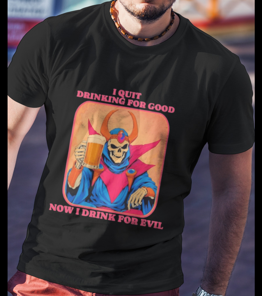 I Quit Drinking For Good Now I Drink For Evil Skeleton Holding Beer T-Shirt