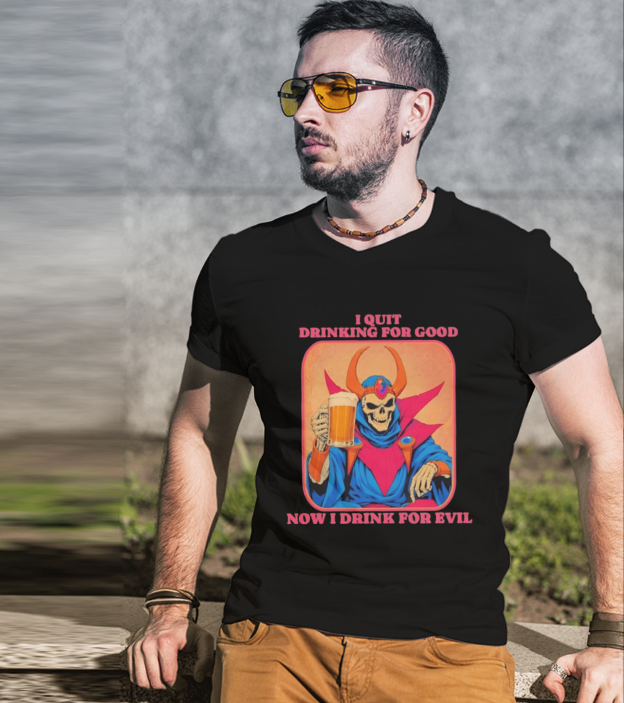 I Quit Drinking For Good Now I Drink For Evil Skeleton Holding Beer T-Shirt