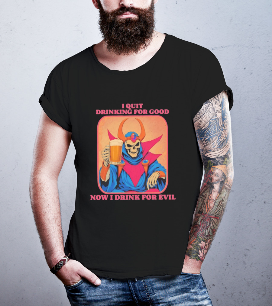 I Quit Drinking For Good Now I Drink For Evil Skeleton Holding Beer T-Shirt