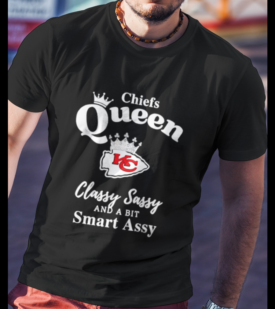 Chiefs Queen Classy Sassy And A Bit Smart Assy Football Fan T-Shirt