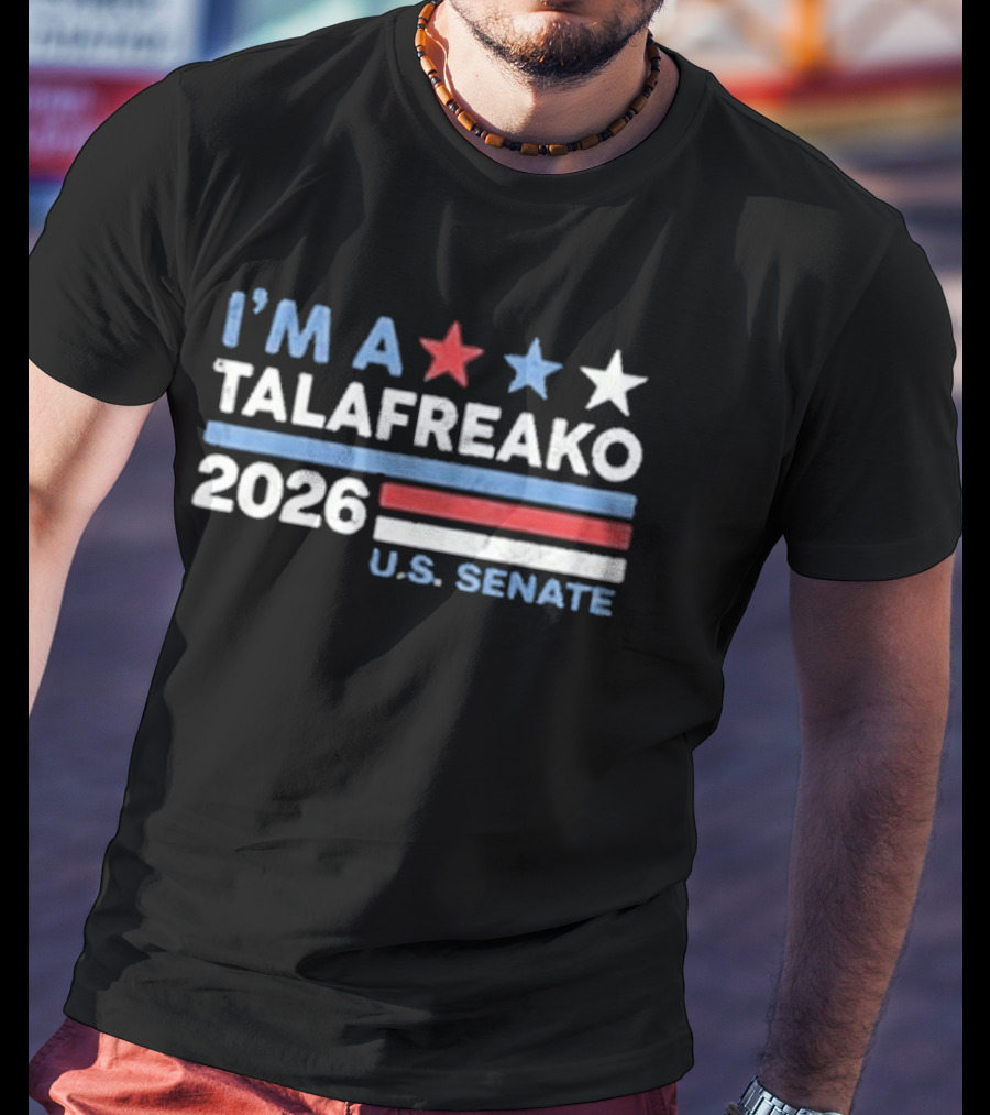 I'm A Talafreako 2026 U.S. Senate T-Shirt