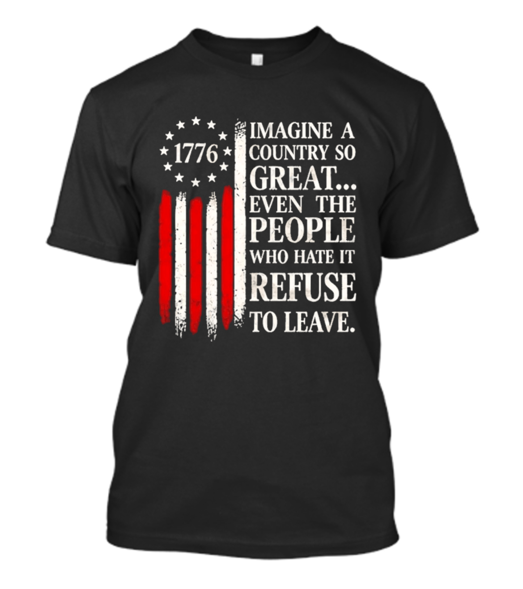 1776 Imagine A Country So Great Even The People Who Hate It Refuse To Leave T-Shirt