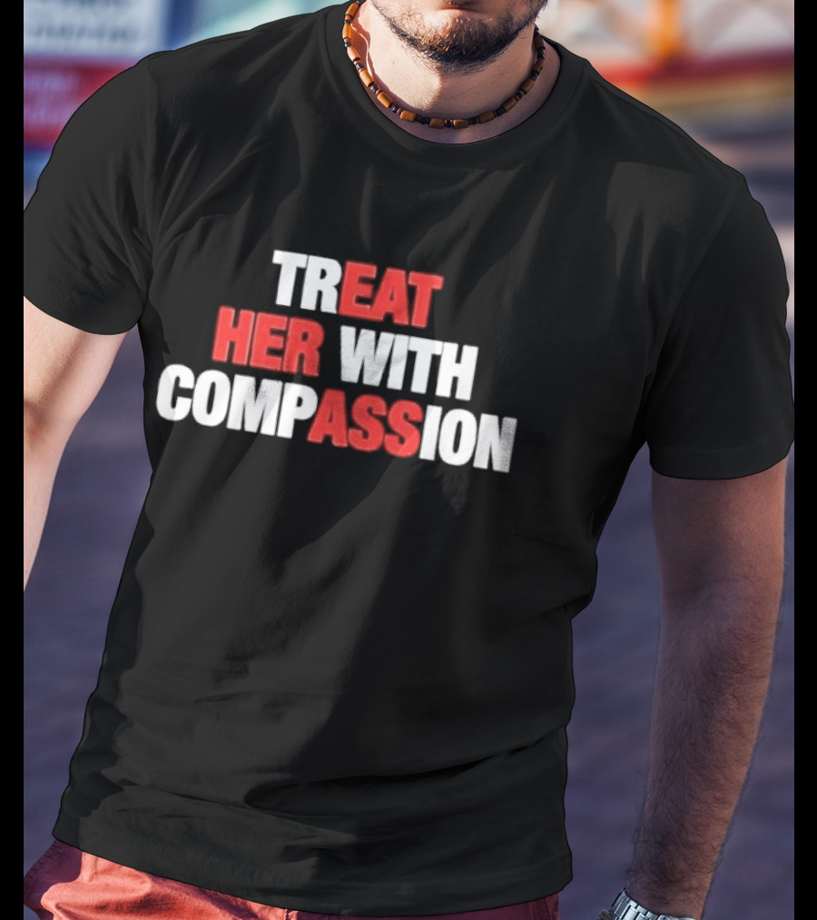 Treat Her With Compassion Red And White T-Shirt