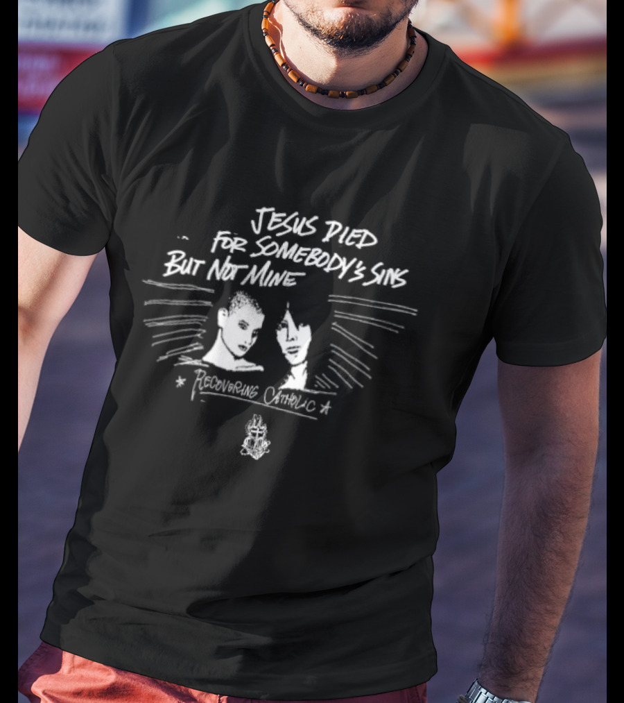 Recovering Catholic Jesus Died For Somebody's Sins But Not Mine T-Shirt