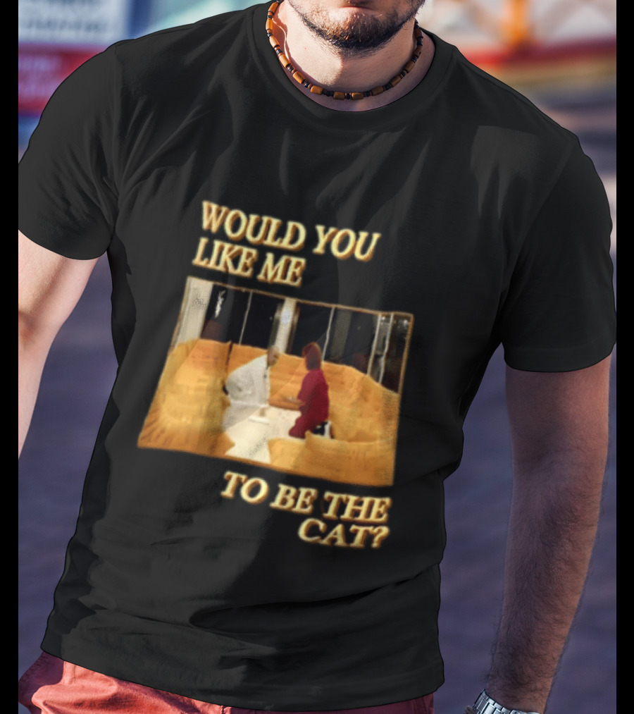 Would You Like Me To Be The Cat Meme Scene T-Shirt