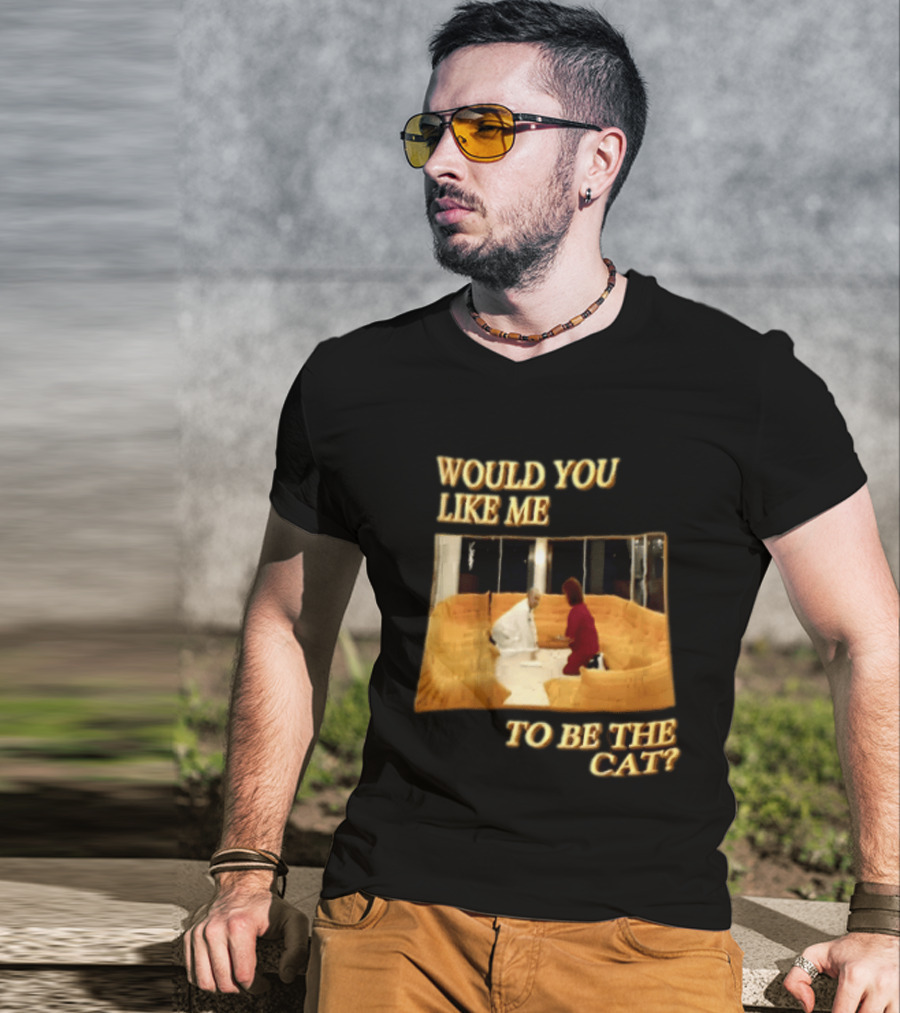 Would You Like Me To Be The Cat Meme Scene T-Shirt