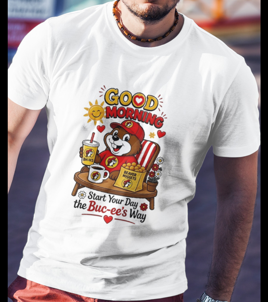 Good Morning Beaver Nuggets Buc Ee's Start Your Day The Buc Ee's Way T-Shirt