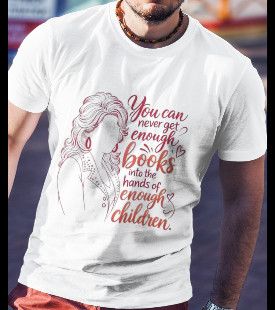 Dolly Parton You Can Never Get Enough Books Into The Hands Of Enough Children T-Shirt