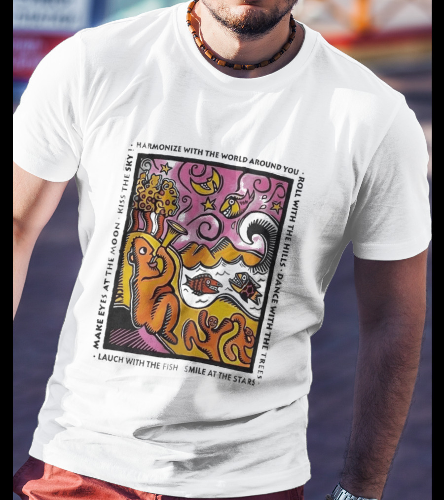 Harmonize With The World Around You Laugh With The Fish Dance With The Stars Kiss The Earth T-Shirt