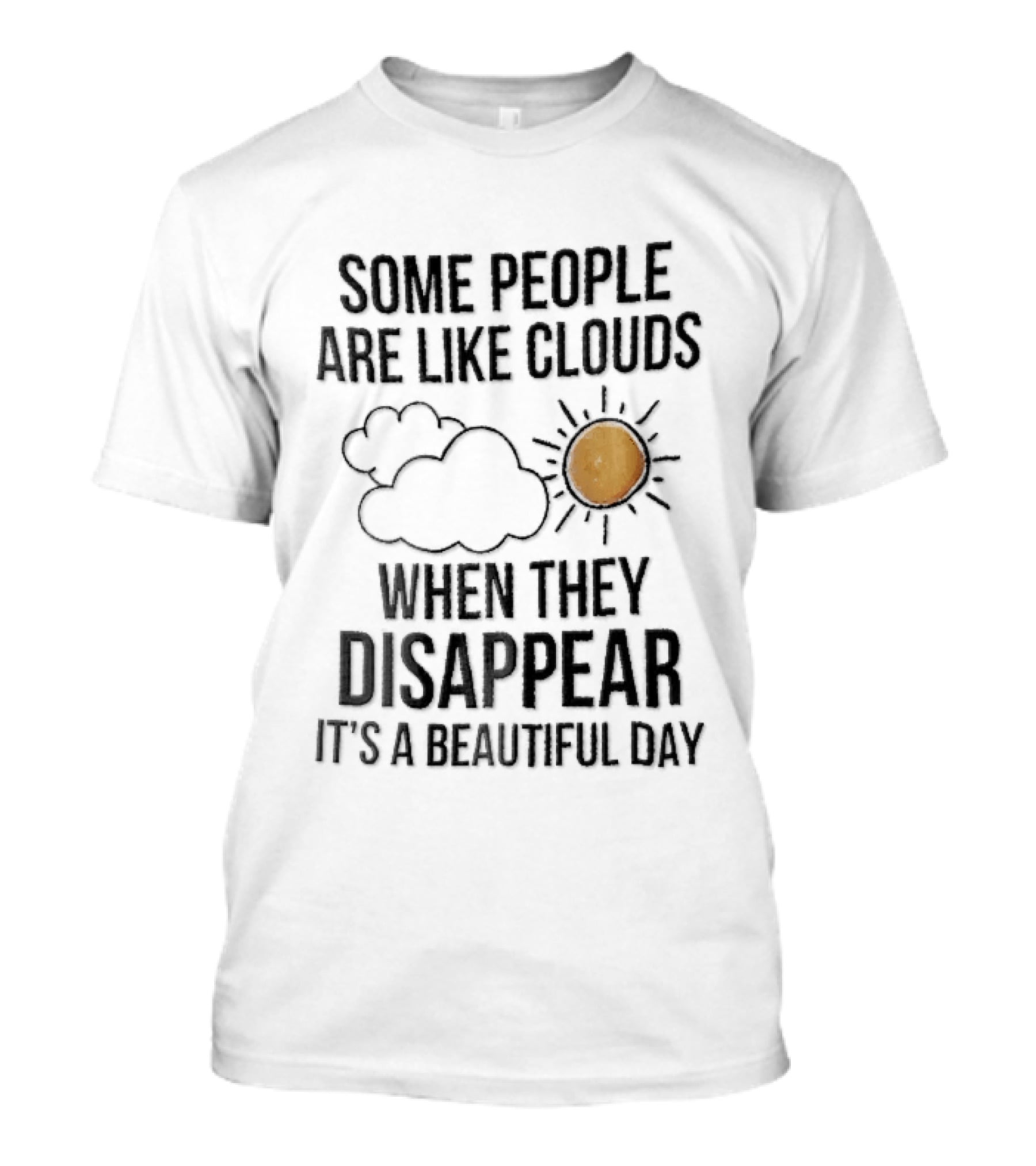 Some People Are Like Clouds When They Disappear It's A Beautiful Day Cloud And Sun Humor T-Shirt