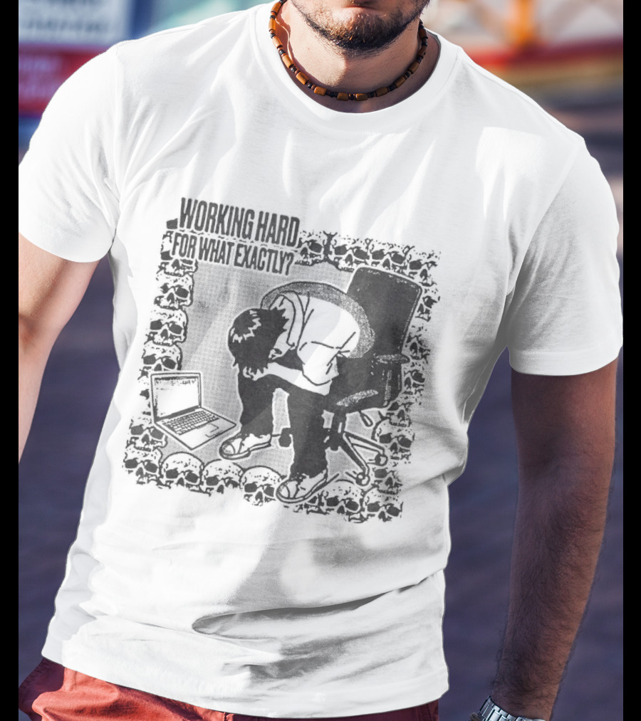 Working Hard For What Exactly Existential Office Humor T-Shirt