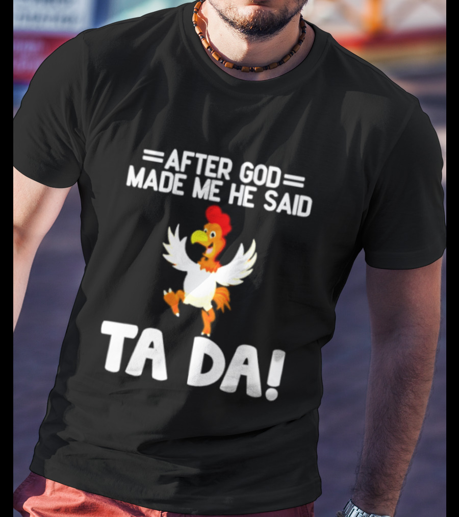 After God Made Me He Said Ta Da Chicken Humor T-Shirt